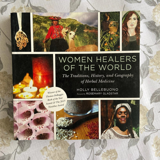 Women Healers of the World: The Traditions, History and Geography of Herbal Medicine